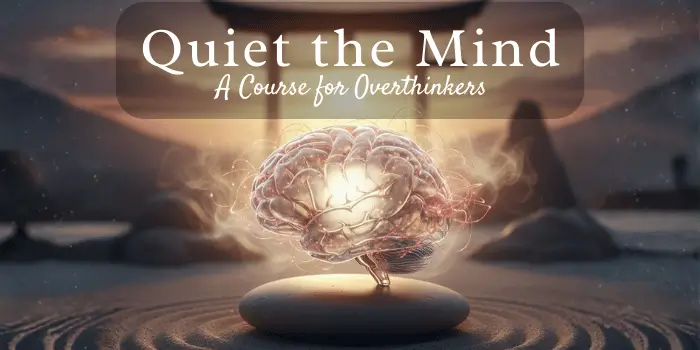 Quiet the Mind: A Course for Overthinkers