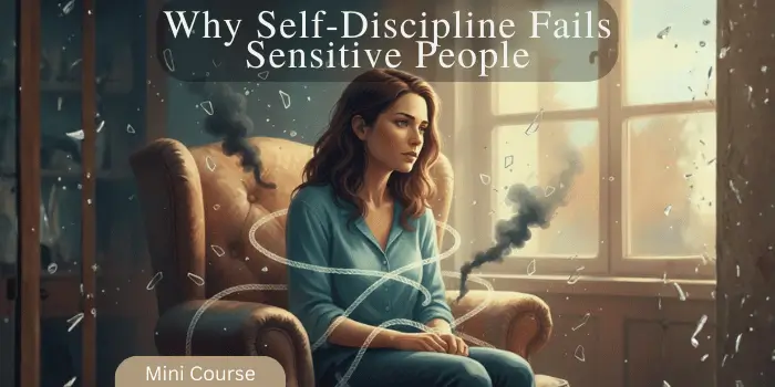 Why Self-Discipline Fails Sensitive People Mini Course