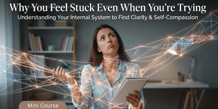 Why You Feel Stuck Even When You’re Trying Mini Course